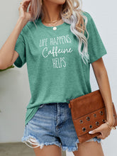Load image into Gallery viewer, LIFE HAPPENS CAFFEINE HELPS Graphic Tee