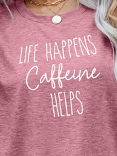 Load image into Gallery viewer, LIFE HAPPENS CAFFEINE HELPS Graphic Tee
